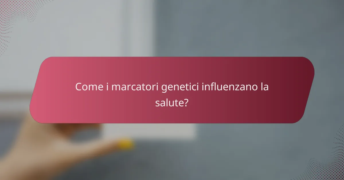 Come i marcatori genetici influenzano la salute?
