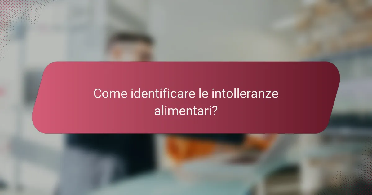 Come identificare le intolleranze alimentari?