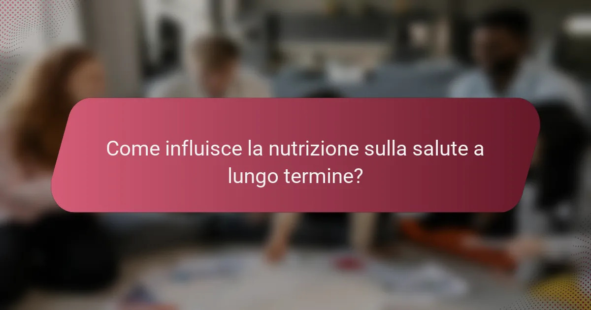 Come influisce la nutrizione sulla salute a lungo termine?