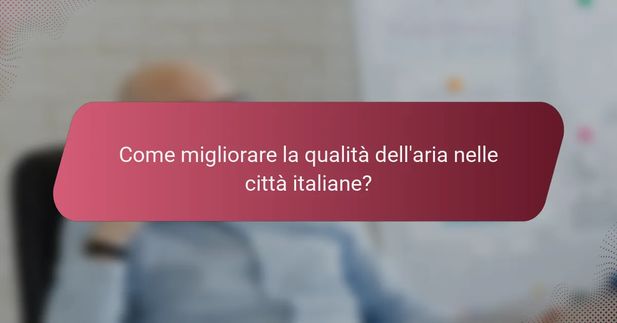 Come migliorare la qualità dell'aria nelle città italiane?