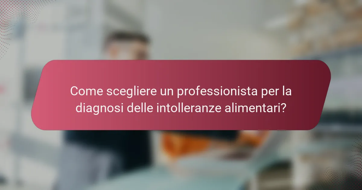 Come scegliere un professionista per la diagnosi delle intolleranze alimentari?