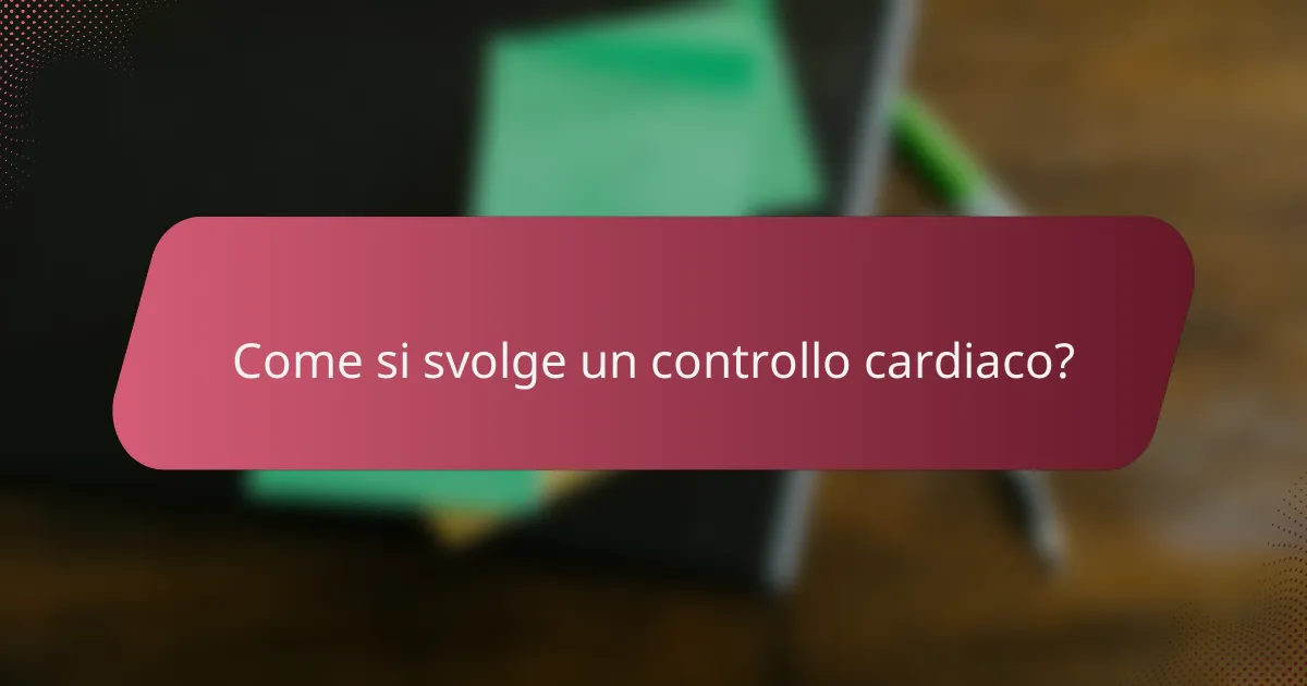 Come si svolge un controllo cardiaco?
