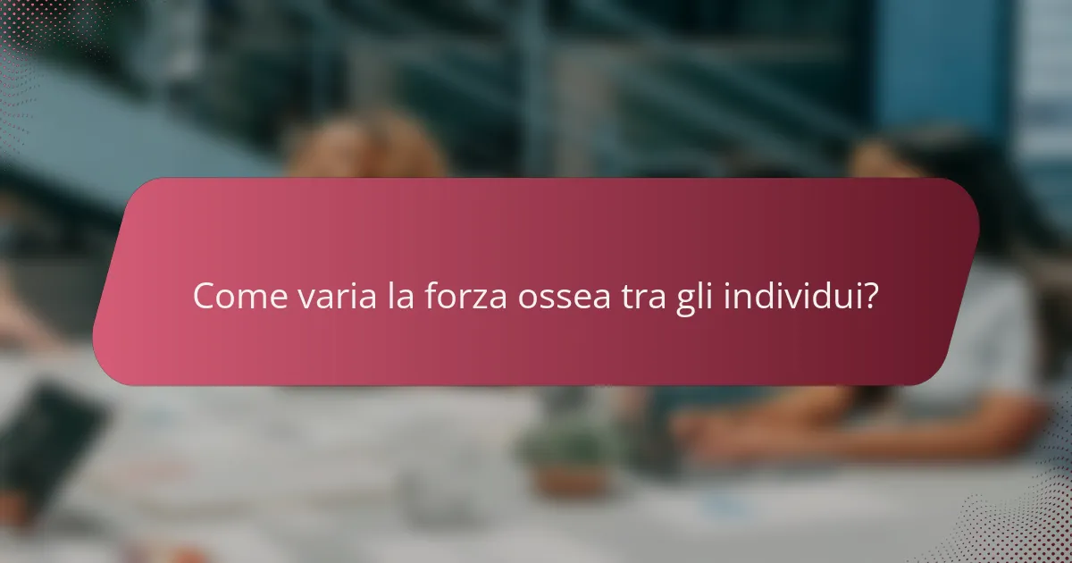 Come varia la forza ossea tra gli individui?