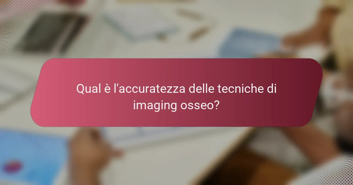 Qual è l'accuratezza delle tecniche di imaging osseo?