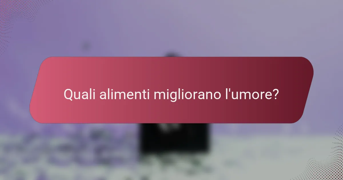 Quali alimenti migliorano l'umore?