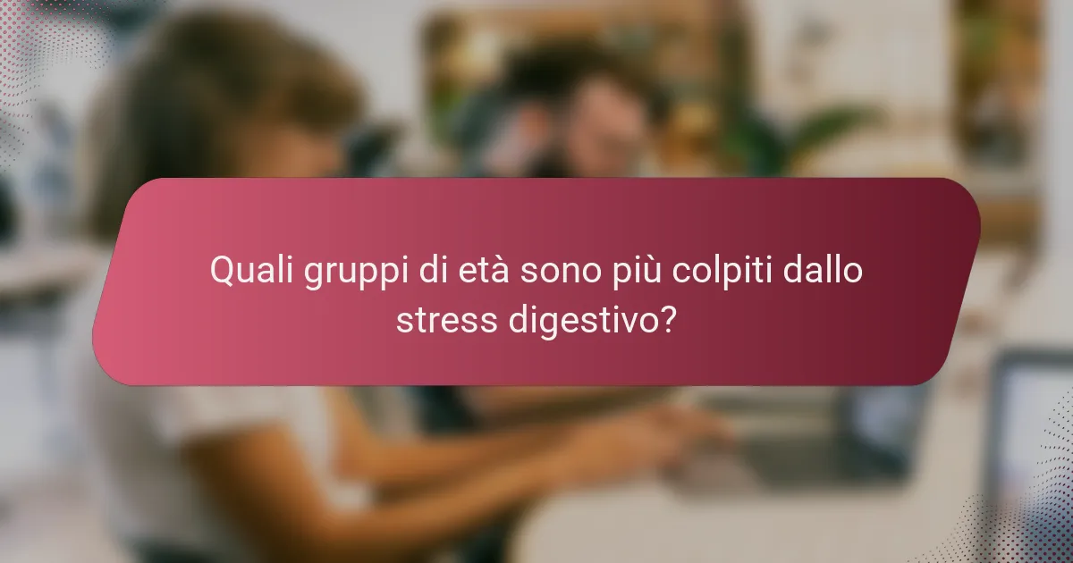 Quali gruppi di età sono più colpiti dallo stress digestivo?