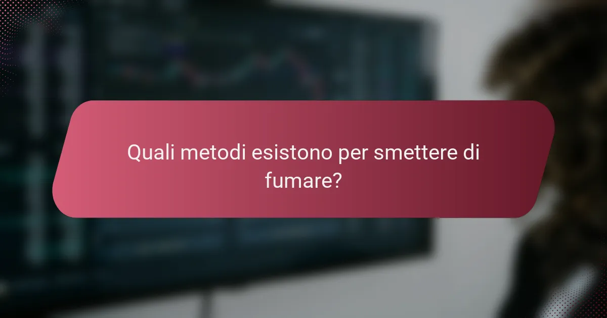 Quali metodi esistono per smettere di fumare?