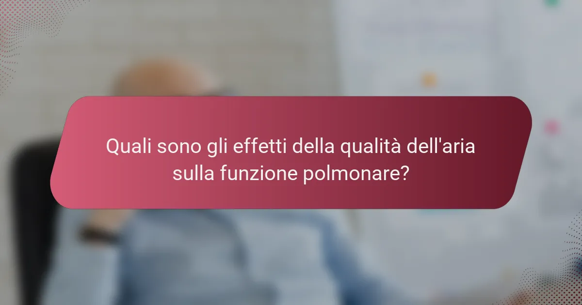 Quali sono gli effetti della qualità dell'aria sulla funzione polmonare?