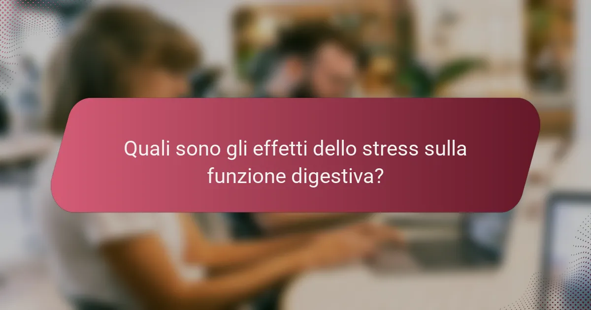 Quali sono gli effetti dello stress sulla funzione digestiva?