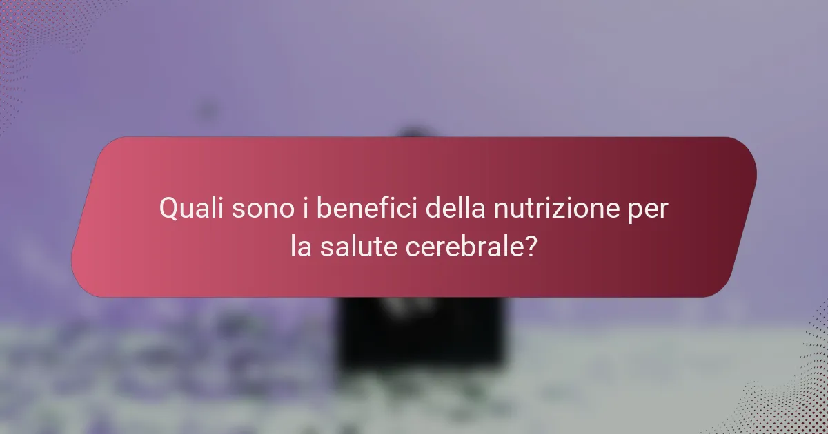 Quali sono i benefici della nutrizione per la salute cerebrale?