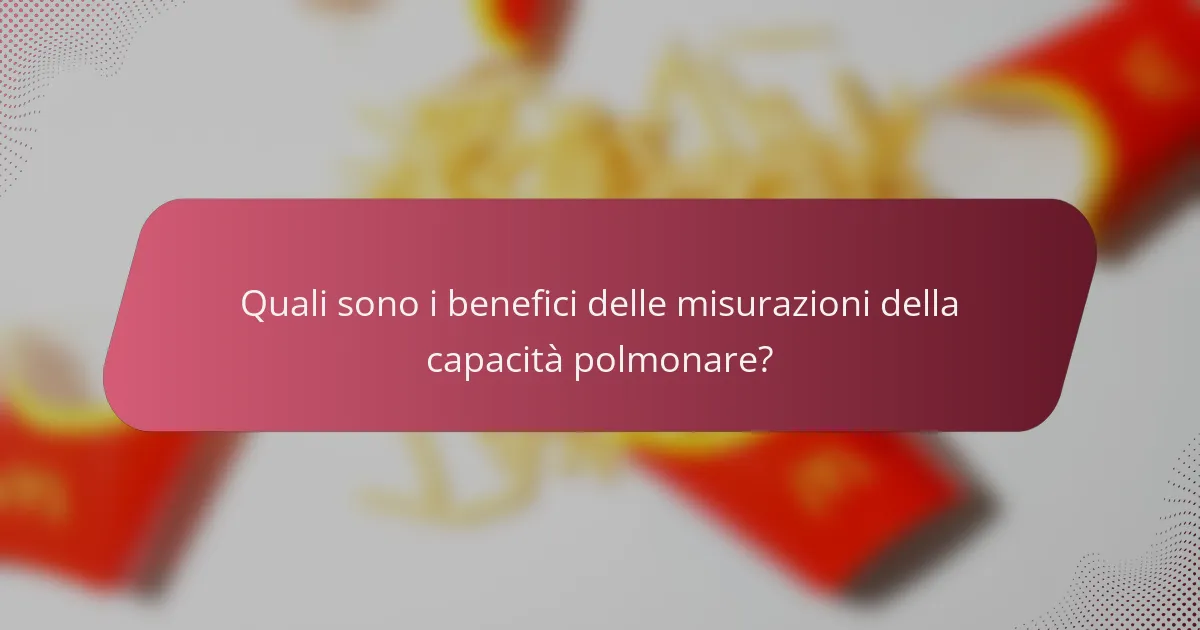 Quali sono i benefici delle misurazioni della capacità polmonare?