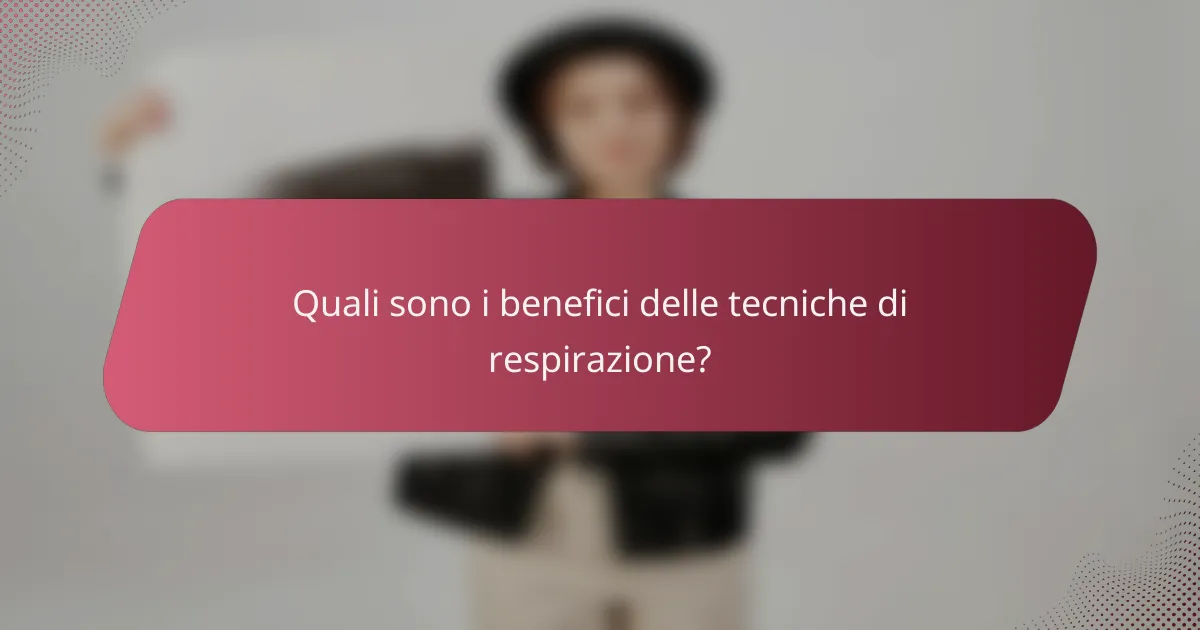 Quali sono i benefici delle tecniche di respirazione?