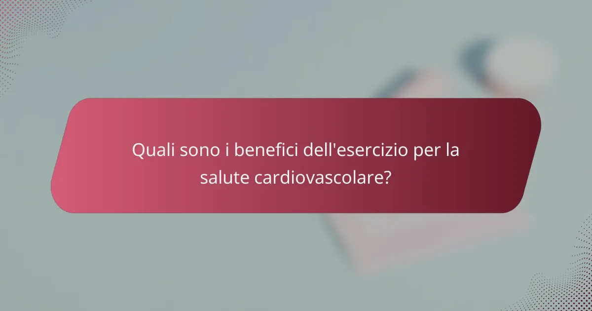 Quali sono i benefici dell'esercizio per la salute cardiovascolare?