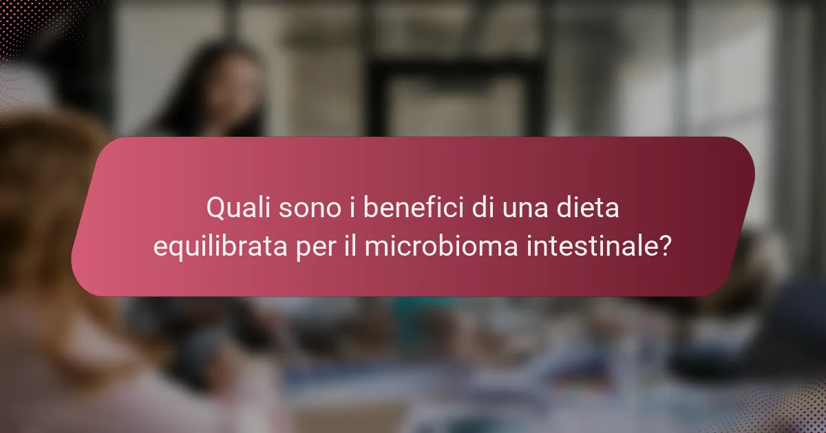 Quali sono i benefici di una dieta equilibrata per il microbioma intestinale?