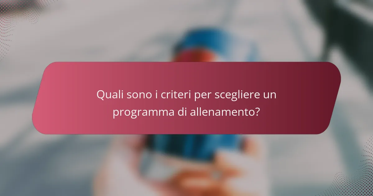 Quali sono i criteri per scegliere un programma di allenamento?