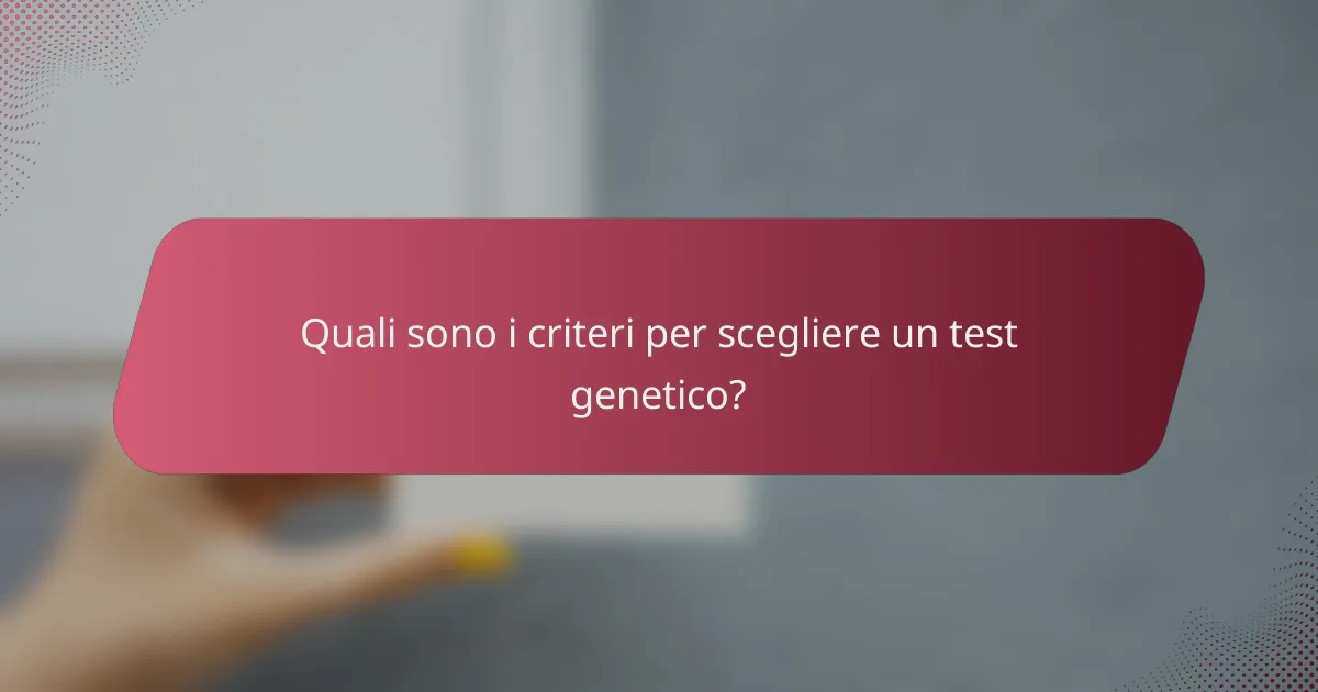 Quali sono i criteri per scegliere un test genetico?