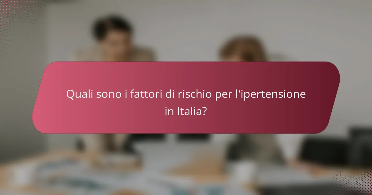 Quali sono i fattori di rischio per l'ipertensione in Italia?