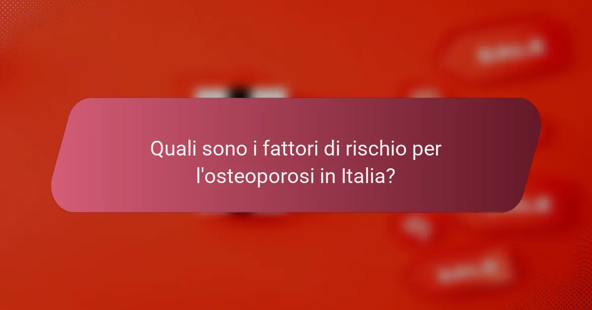 Quali sono i fattori di rischio per l'osteoporosi in Italia?