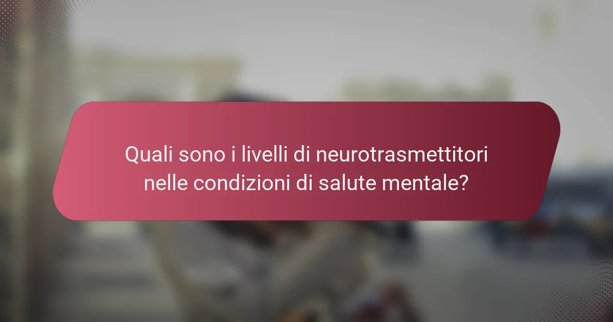 Quali sono i livelli di neurotrasmettitori nelle condizioni di salute mentale?