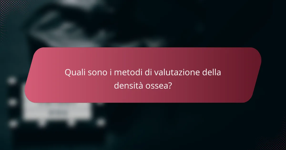 Quali sono i metodi di valutazione della densità ossea?
