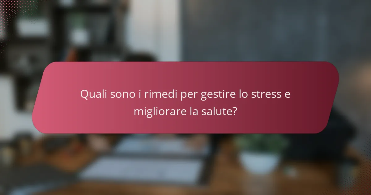 Quali sono i rimedi per gestire lo stress e migliorare la salute?