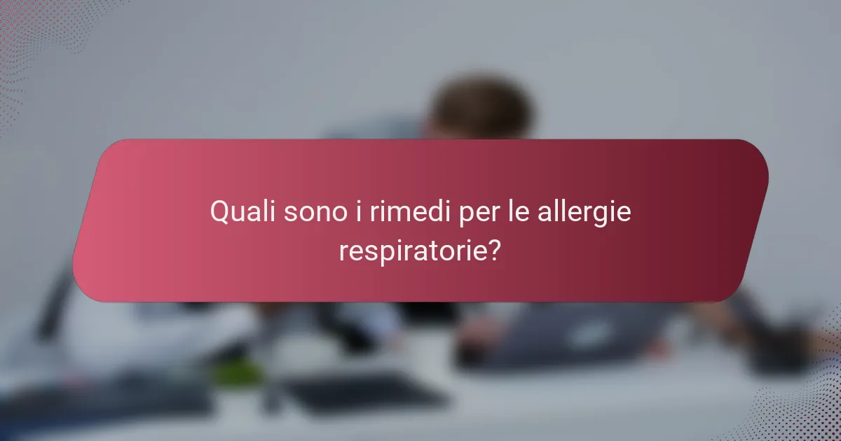 Quali sono i rimedi per le allergie respiratorie?
