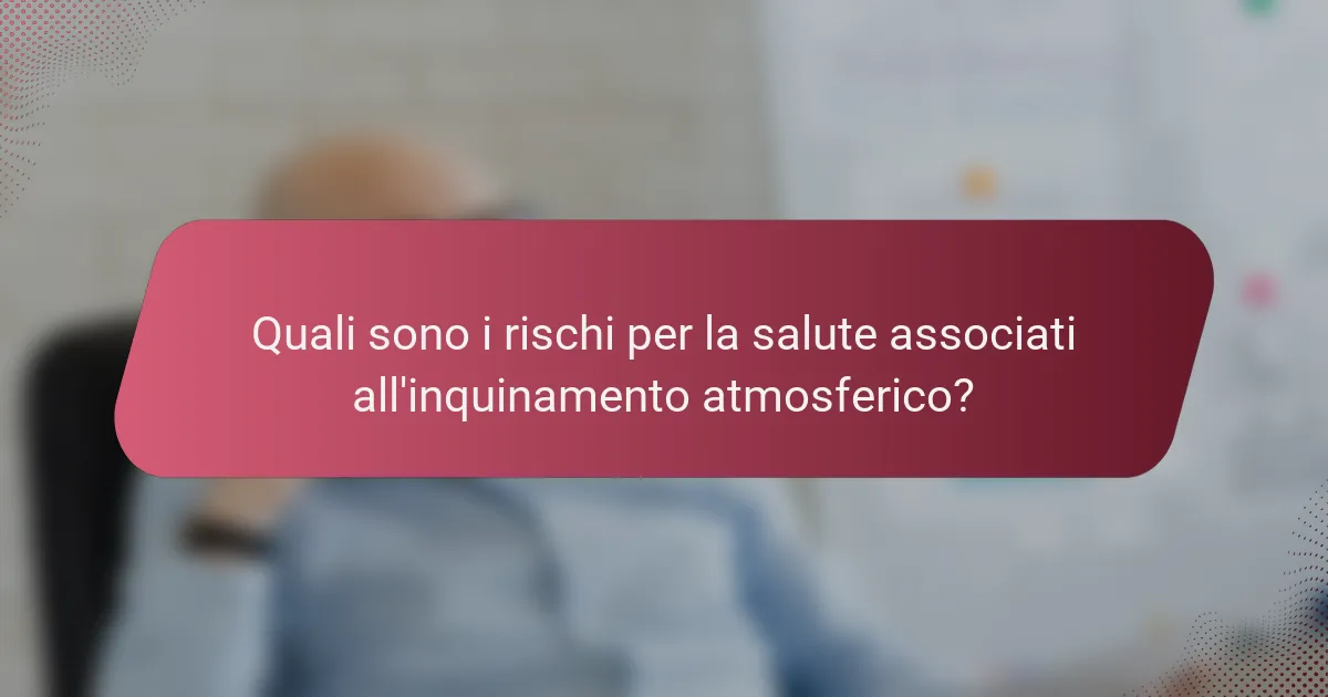 Quali sono i rischi per la salute associati all'inquinamento atmosferico?