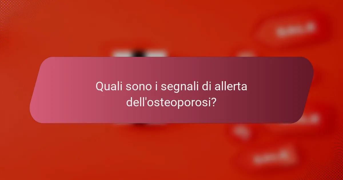 Quali sono i segnali di allerta dell'osteoporosi?
