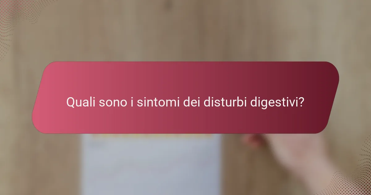 Quali sono i sintomi dei disturbi digestivi?