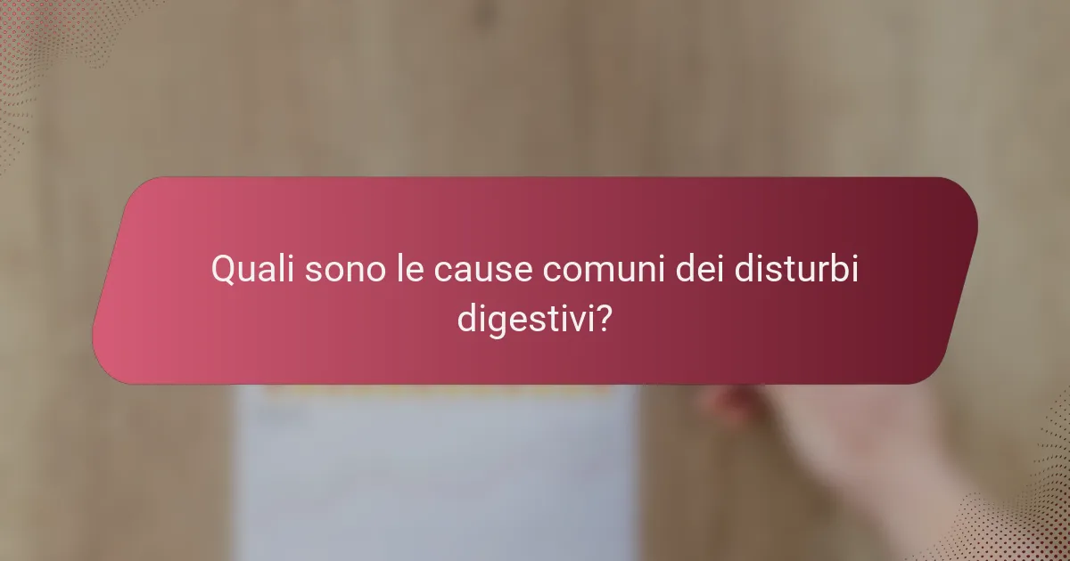 Quali sono le cause comuni dei disturbi digestivi?