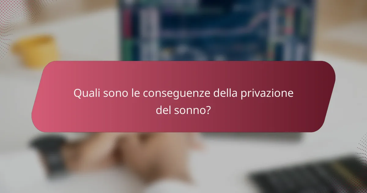 Quali sono le conseguenze della privazione del sonno?