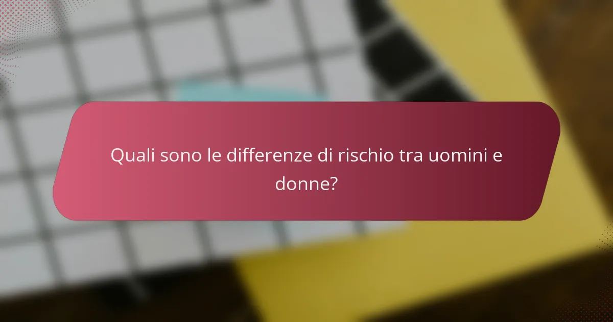Quali sono le differenze di rischio tra uomini e donne?