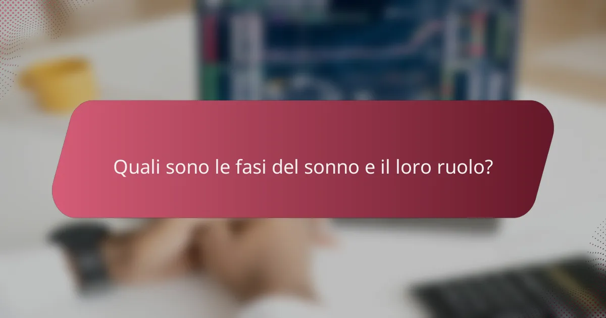 Quali sono le fasi del sonno e il loro ruolo?