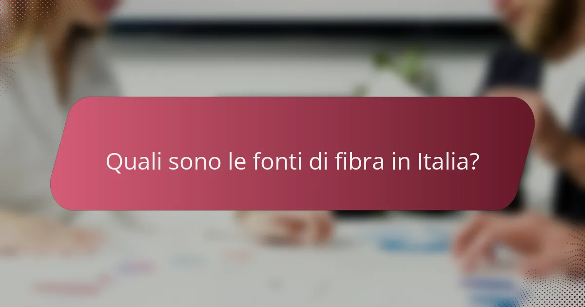 Quali sono le fonti di fibra in Italia?