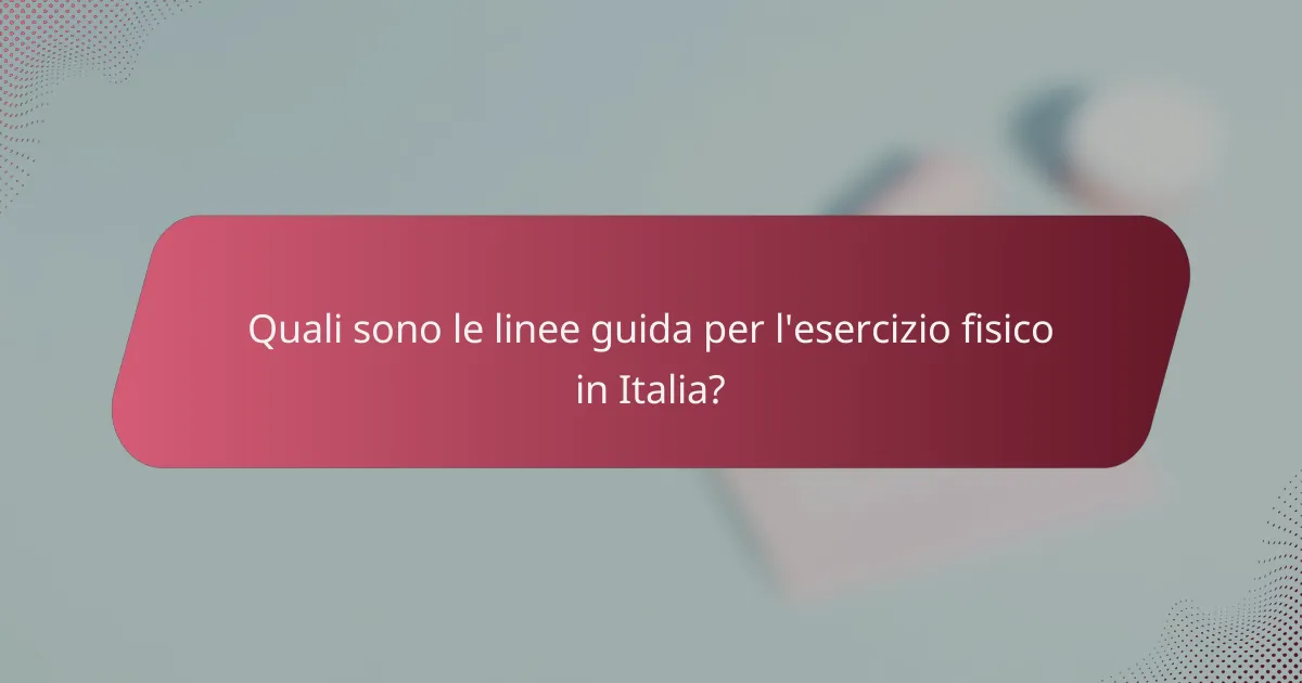 Quali sono le linee guida per l'esercizio fisico in Italia?