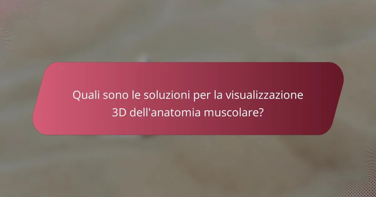 Quali sono le soluzioni per la visualizzazione 3D dell'anatomia muscolare?