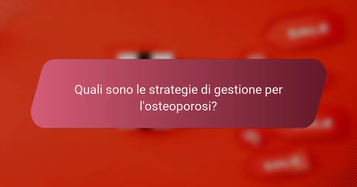 Quali sono le strategie di gestione per l'osteoporosi?