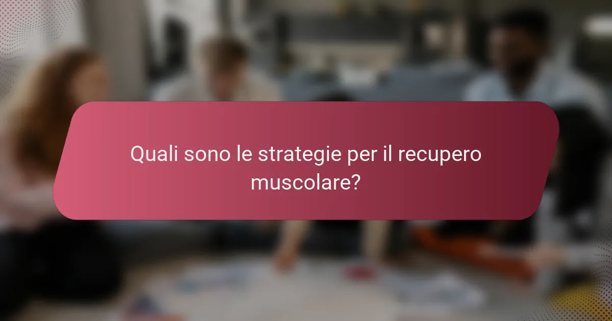 Quali sono le strategie per il recupero muscolare?
