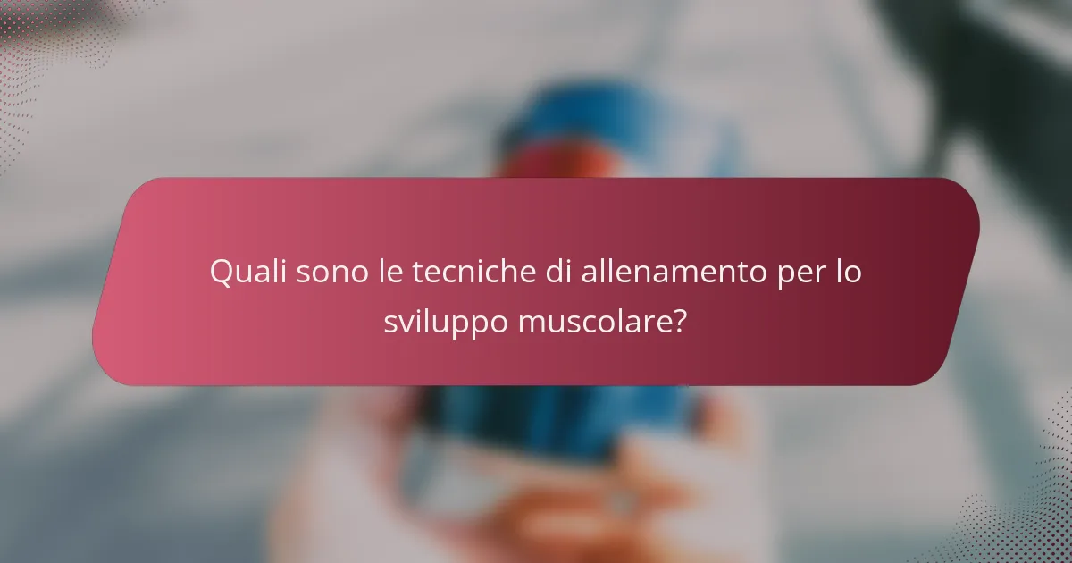 Quali sono le tecniche di allenamento per lo sviluppo muscolare?