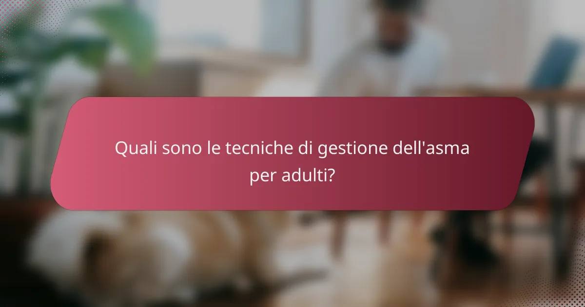 Quali sono le tecniche di gestione dell'asma per adulti?