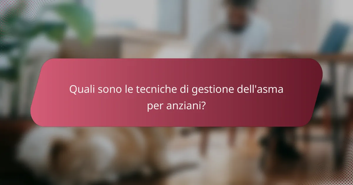 Quali sono le tecniche di gestione dell'asma per anziani?