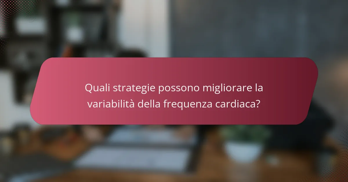 Quali strategie possono migliorare la variabilità della frequenza cardiaca?